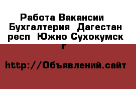 Работа Вакансии - Бухгалтерия. Дагестан респ.,Южно-Сухокумск г.